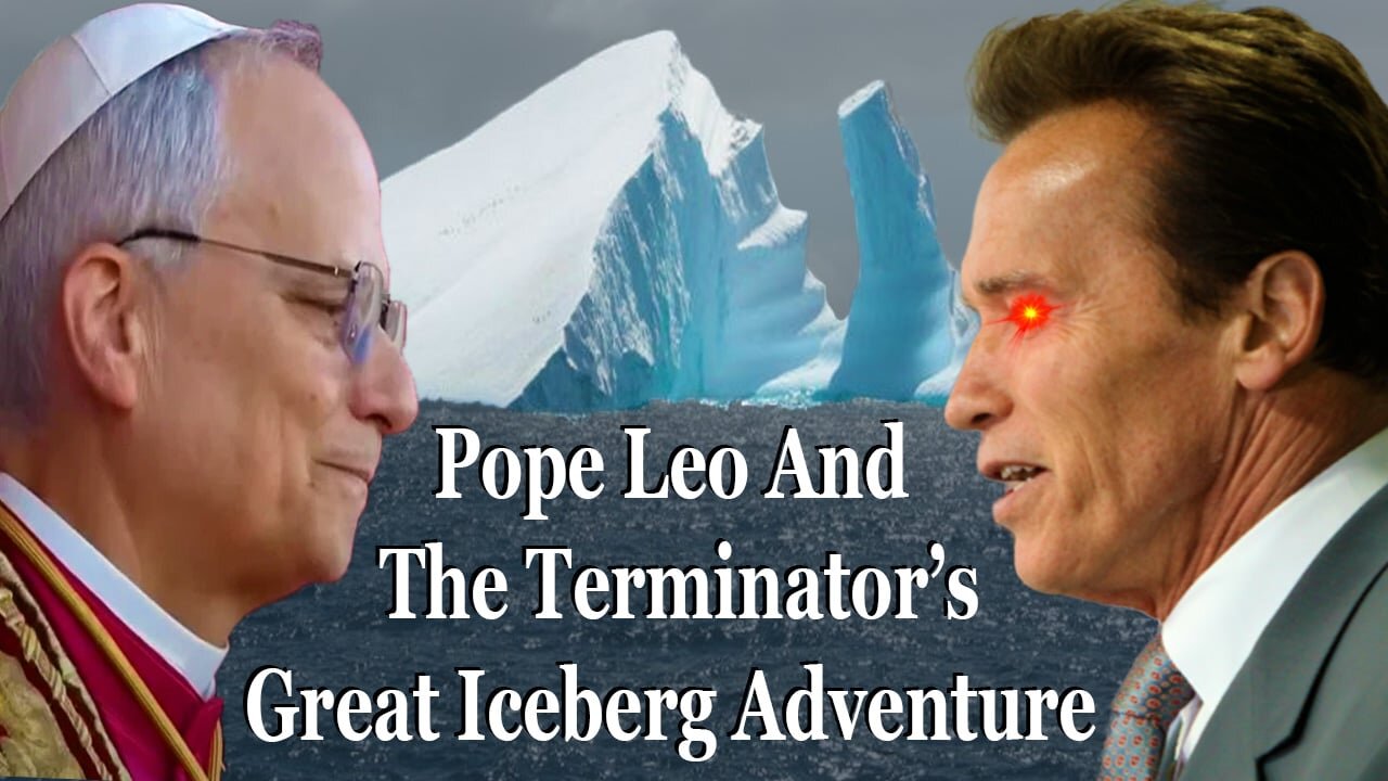 Pope Leo And The Terminator's Big Iceberg Adventure