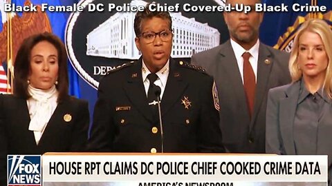 Black Female DC Police Chief Cultivated Culture of Fear to Cover-Up Black Crime Data