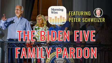 The Biden Five Family Pardon ft. Peter Schweizer & Morning Wire