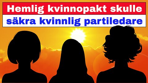 Hemlig kvinnopakt skulle säkra kvinnlig partiledare!