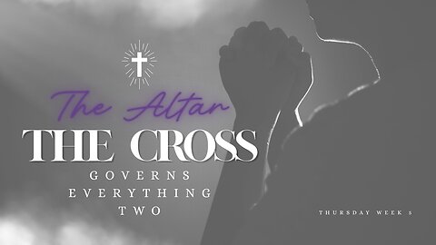 The Altar (The Cross) Governs Everything Week 5 Thursday