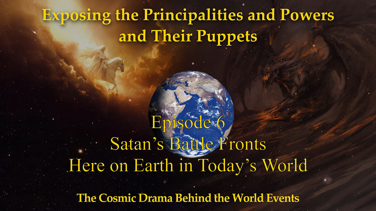 Exposing the Principalities and Powers Episode 6 - Satan's Battle Fronts Here on Earth in Today's World
