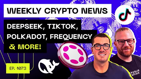 Weekly Crypto Update - Deepseek, Tiktok, Polkadot, Frequency & More...