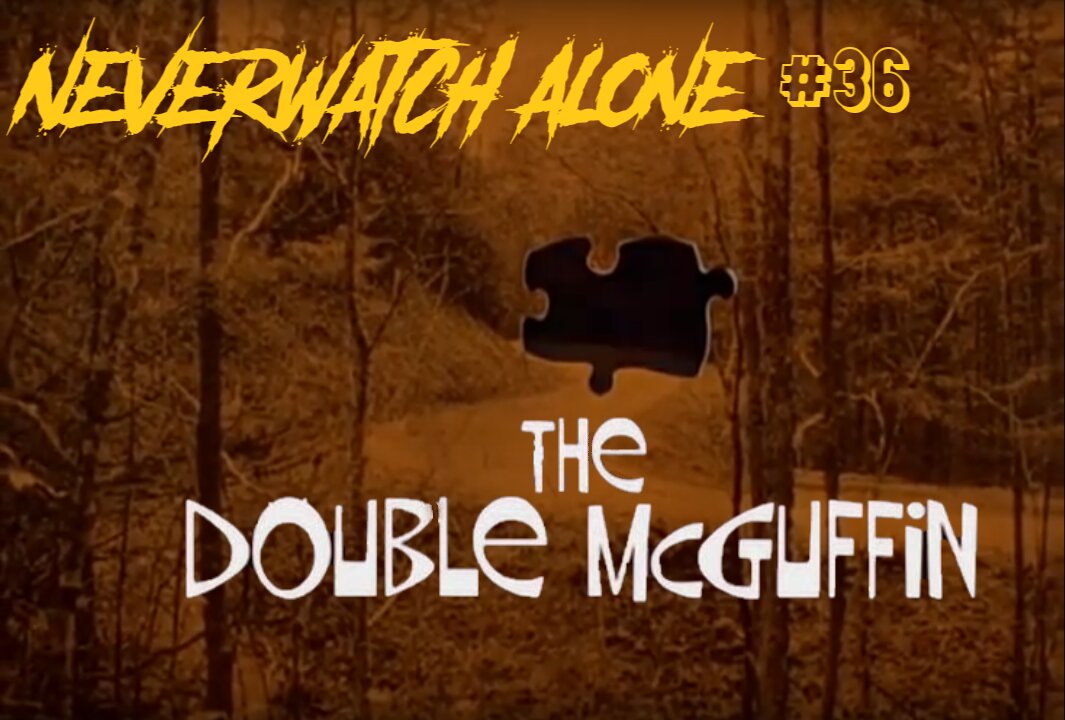 Never Watch Alone Ep36 - The Double McGuffin