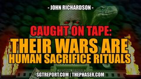 Caught on Tape: "Our Wars Are Human Sacrifice Rituals." - John Richardson
