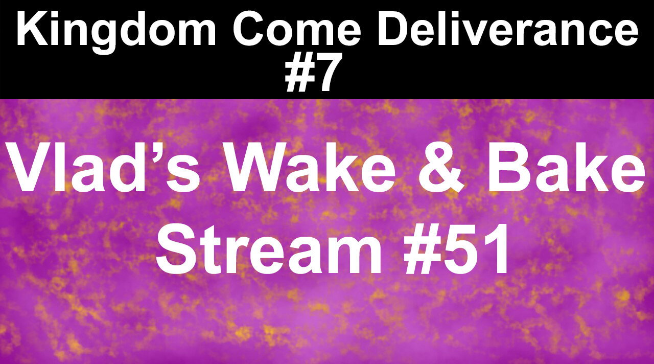 Kingdom Come Deliverance #7 | Vlad's Wake & Bake STream #51