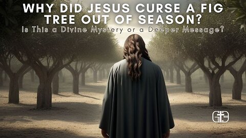 Why Did Jesus Curse a Fig Tree Out of Season? Is This a Divine Mystery or a Deeper Message?