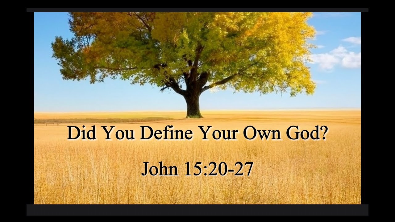 Did You Define Your Own God; John 15:20-27