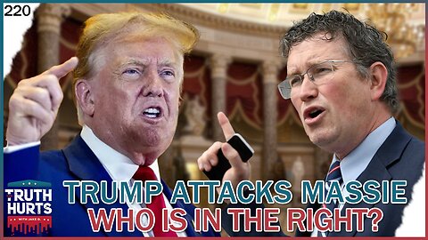 Truth Hurts #220 - Trump Attacks Massie; Who is Right?