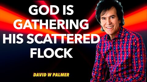 "God Is Re-gathering His Scattered Flock" - David W Palmer