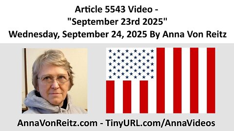 Article 5543 Video - September 23rd 2025 - Wednesday, September 24, 2025 By Anna Von Reitz