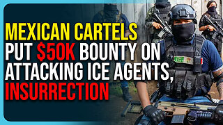 Mexican Cartels Put $50K Bounty On Attacking ICE Agents, Insurrection