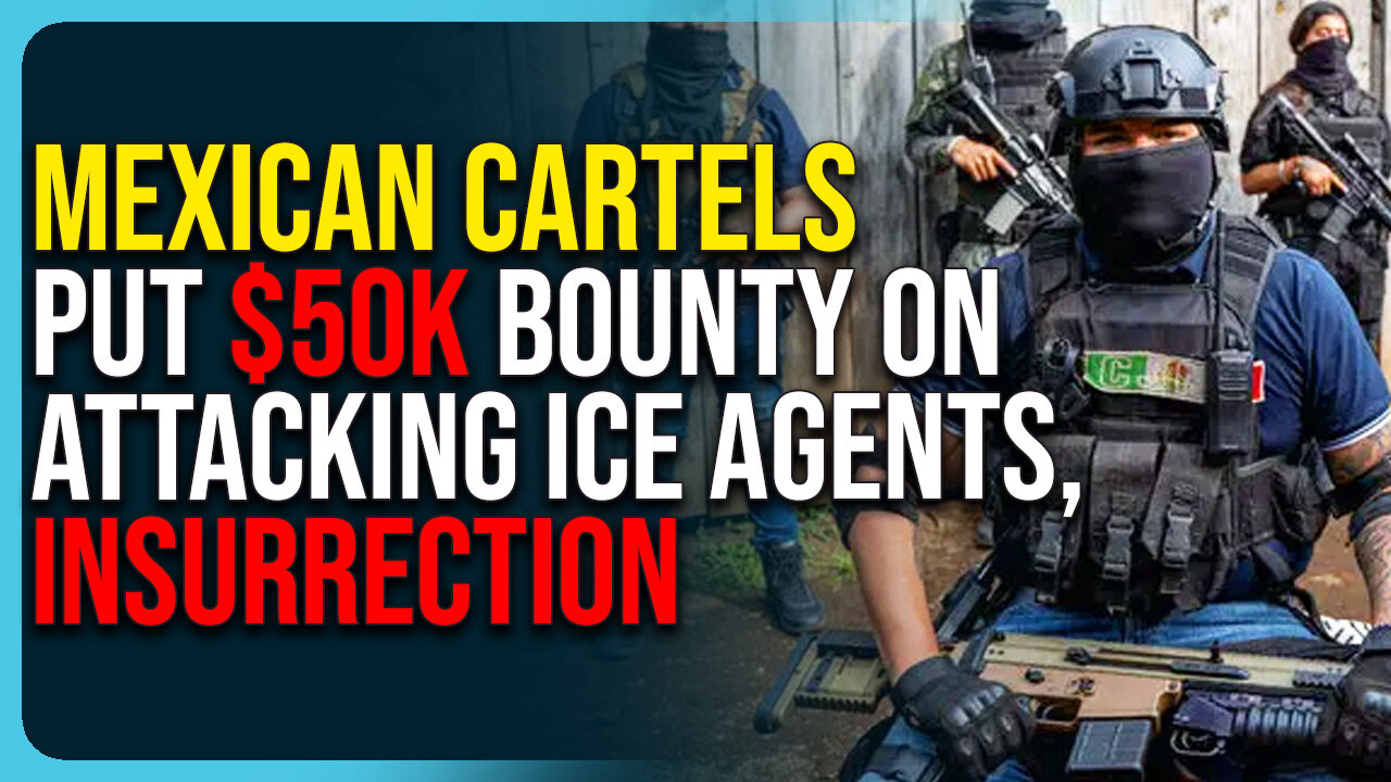 Mexican Cartels Put $50K Bounty On Attacking ICE Agents, Insurrection