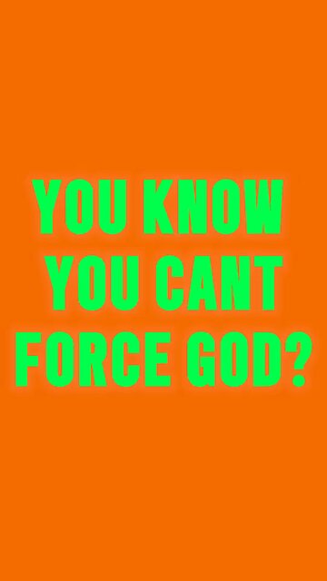 You Know You Can’t Force God? 🥺