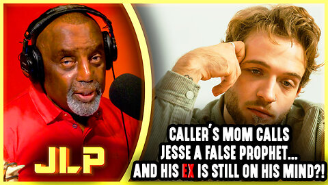 Caller’s Mom Calls Jesse a FALSE PROPHET… and His Ex Is STILL on His Mind?! | JLP