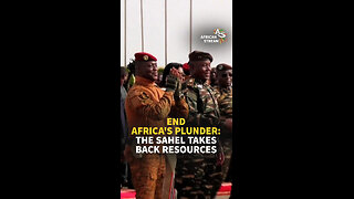 END AFRICA'S PLUNDER: THE SAHEL TAKES BACK RESOURCES