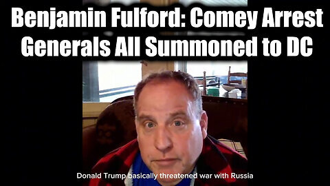Benjamin Fulford: The Comey Arrest, Generals All Summoned to DC