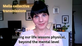 Making our life lessons physical, beyond the mental level | Mella collective transmissions