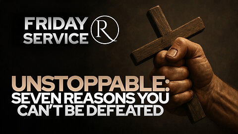 Unstoppable: Seven Reasons You Can’t Be Defeated • Friday Service