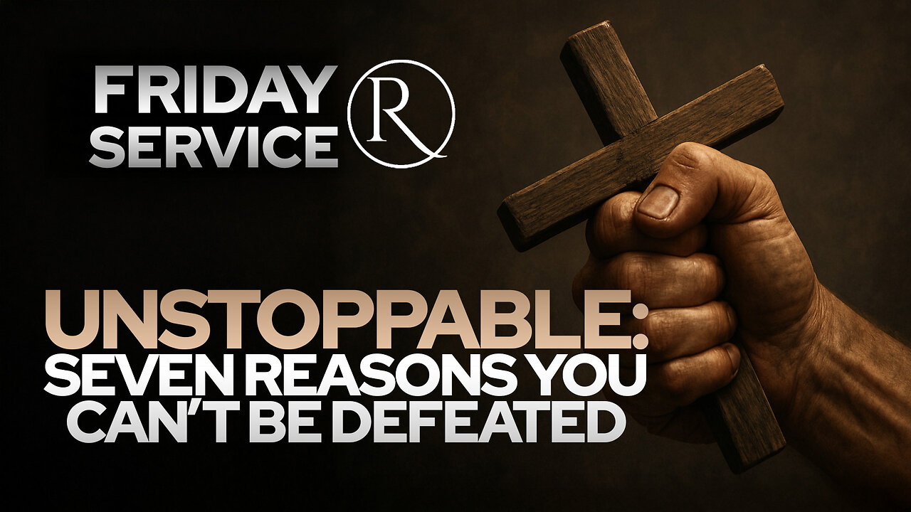 Unstoppable: Seven Reasons You Can’t Be Defeated • Friday Service