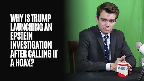Nick Fuentes: Why Is Trump Launching An Epstein Investigation After Calling It A Hoax?