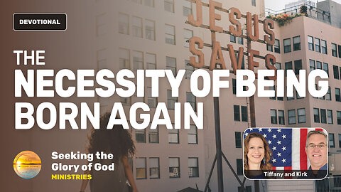 The Necessity of Being Born Again - WHY? - Tiffany Root & Kirk VandeGuchte