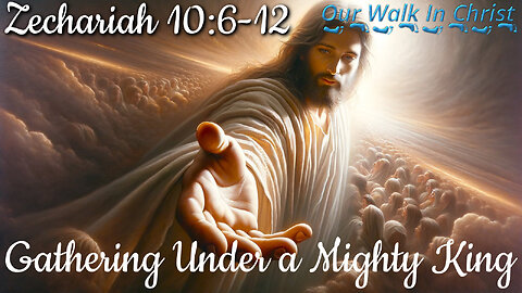 Gathering Under a Mighty King | Zechariah 10:6-12