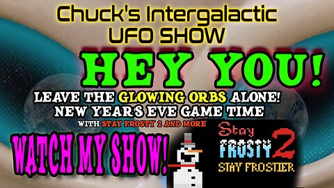 Chuck's Intergalactic UFO Show - Leave The Orbs Alone! - New Year's Eve Game Time