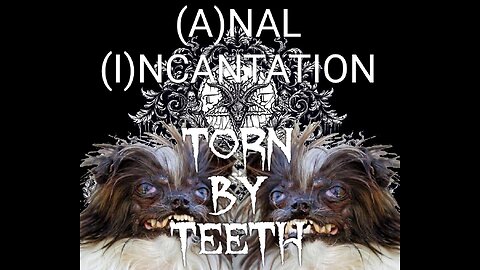 (A)NAL (I)NCANTATION music video TORN BY TEETH
