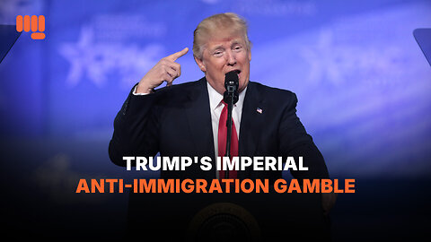 TRUMP'S IMPERIAL ANTI-IMMIGRATION GAMBLE