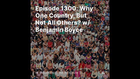 Episode 1300: Why One Country, But Not All Others? w/ Benjamin Boyce