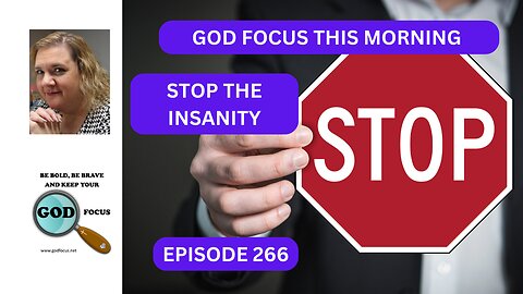 GOD FOCUS THIS MORNING EP 266 STOP THE INSANITY