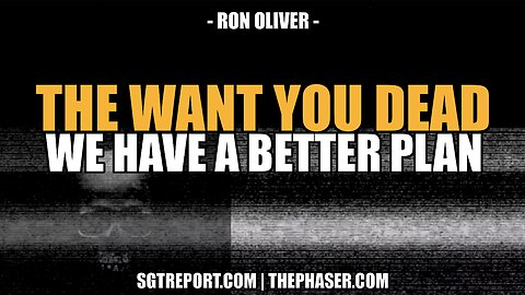 THEY WANT YOU DEAD, WE HAVE A BETTER PLAN!! -- Ron Oliver