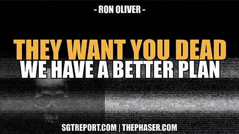 THEY WANT YOU DEAD, WE HAVE A BETTER PLAN!! -- Ron Oliver