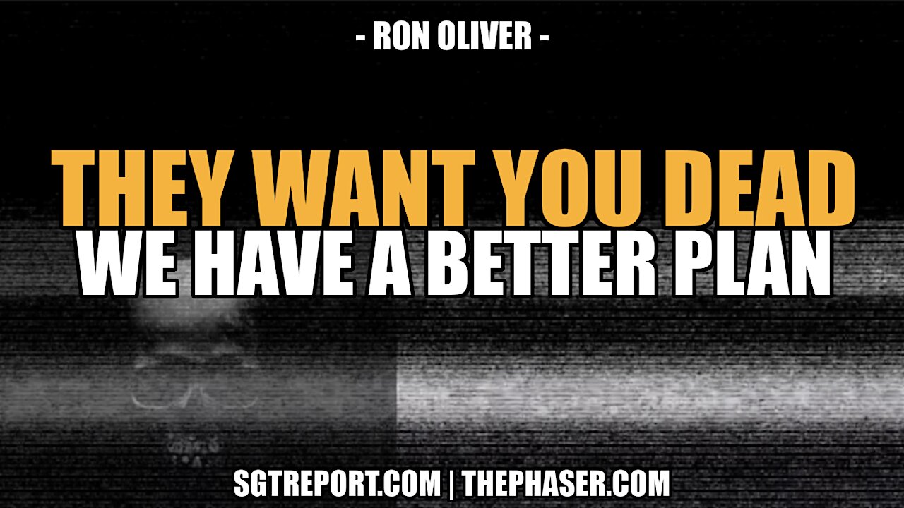THEY WANT YOU DEAD, WE HAVE A BETTER PLAN!! -- Ron Oliver