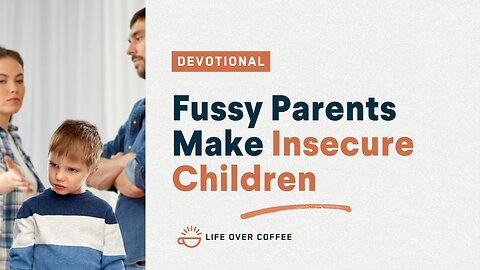 Parenting Day 10: Fussy Parents Make Insecure Children