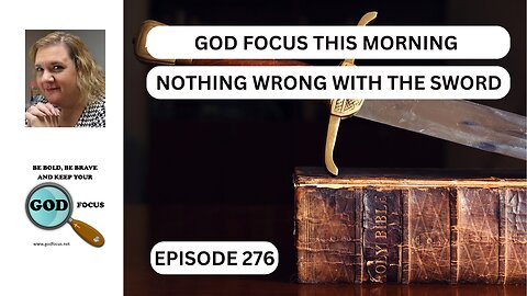 GOD FOCUS THIS MORNING EPISODE 276 NOTHING WRONG WITH THE SWORD