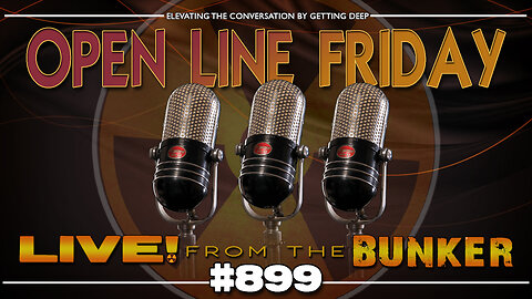 Live From The Bunker 899: Open Line Friday Prime Time!