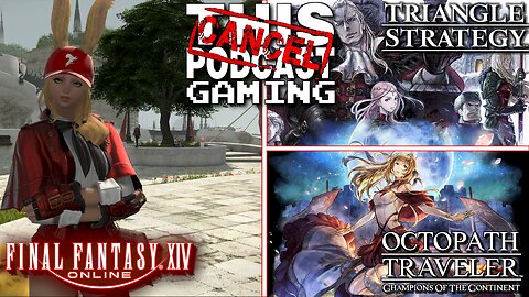FFXIV RAID & RANT, OCTOPATH TRAVELER: COTC & TRIANGLE STRATEGY! - Doing Things MY Way! - CTP GAMING