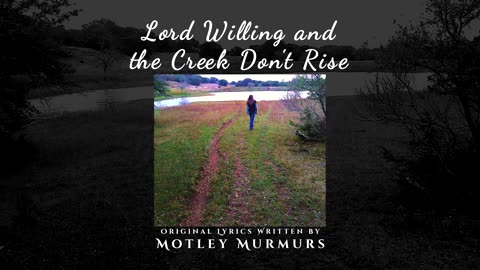 Lord Willing and the Creek Don't Rise | ORIGINAL Lyrics | Poem to Song