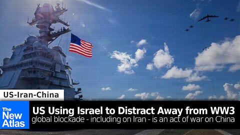 US Using Israel to Distract Away from World War 3: Blockade on Iran is an Act of War on China