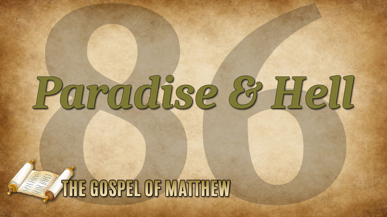 THE GOSPEL OF MATTHEW Part 86: Paradise and Hell