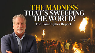 The Madness That Is Sweeping the World! | The Tom Hughes Report