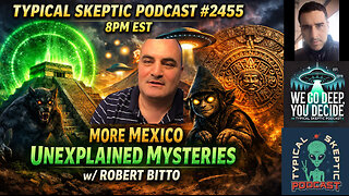 More Mexico Unexplained Mysteries, UFOs & Cryptids w/ Robert Bitto - Typical Skeptic # 2455