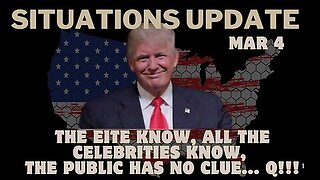 Situation Update- The Eite Know, All The Celebrities Know, The Public Has No Clue... Q!!! Mar 4