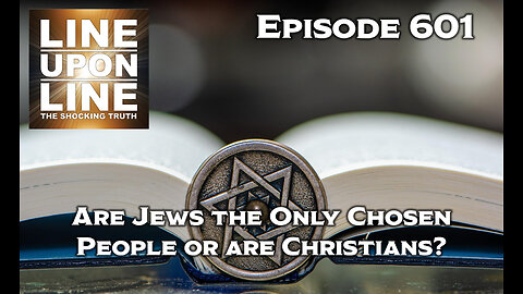 Episode 601 ARE THE JEWS THE ONLY CHOSEN PEOPLE OR ARE CHRISTIANS