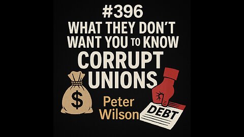 #396 What They Don't Want You to Know About CORRUPT UNIONS and Debt - Peter Wilson
