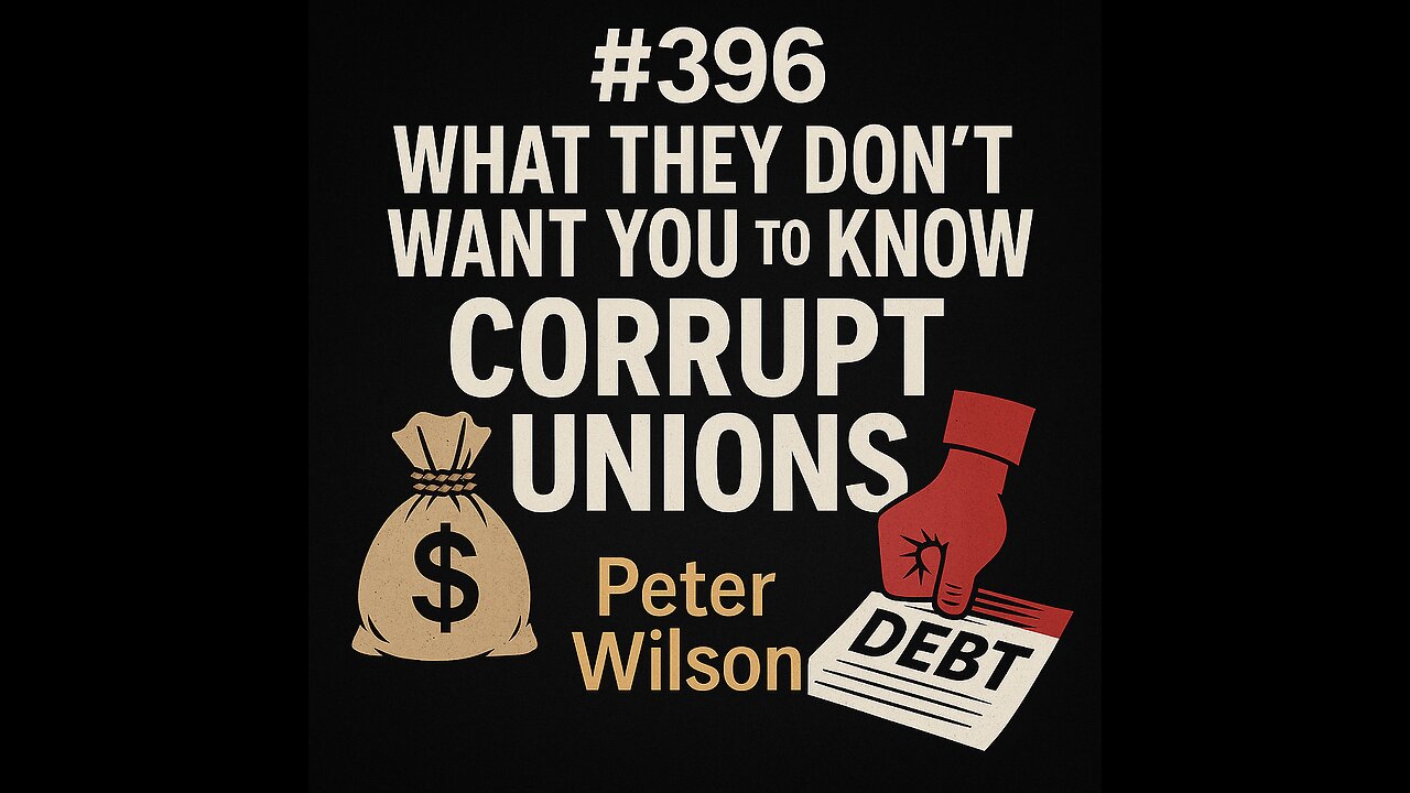 #396 What They Don't Want You to Know About CORRUPT UNIONS and Debt - Peter Wilson