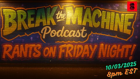 BREAK THE MACHINE Podcast Episode 122 10/03/2025 Rants On Friday Night! SG: Samantha Lorenze