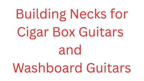Building the neck for Cigar Box and Washboard Guitars